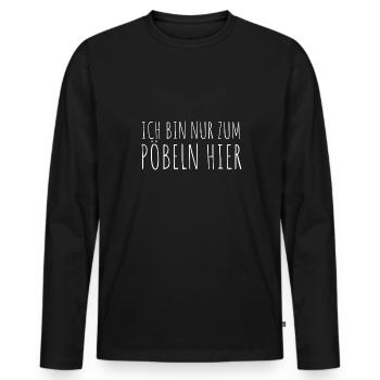 Ich Bin Nur Zum Pöbeln Hier - Geschenk Pöbel Grump - Männer Premium Bio Langarmshirt - Schwarz - Vorne - Nico (187cm)