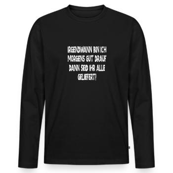 Irgendwann bin ich Morgens gut drauf Lustiges - Männer Premium Bio Langarmshirt - Schwarz - Vorne - Nico (187cm)