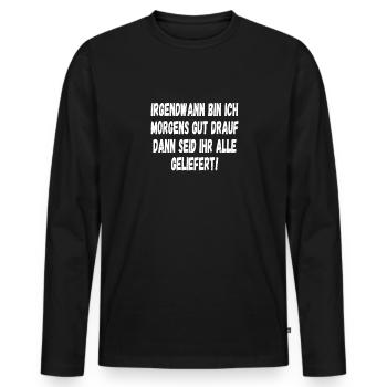 Irgendwann bin ich Morgens gut drauf Lustiges - Männer Premium Bio Langarmshirt - Schwarz - Vorne - Nico (187cm)