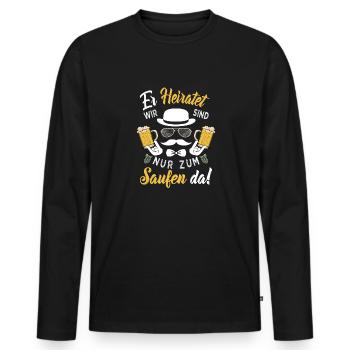 ER heiratet Wir sind nur zum Saufen da! Bräutigam - Männer Premium Bio Langarmshirt - Schwarz - Vorne - Nico (187cm)