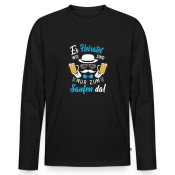 ER heiratet Wir sind nur zum Saufen da! Bräutigam - Männer Premium Bio Langarmshirt - Schwarz - Vorne - Nico (187cm)