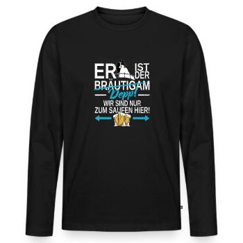 ER ist der DEPP! Wir sind nur zum Saufen hier! JGA - Männer Premium Bio Langarmshirt - Schwarz - Vorne - Nico (187cm)