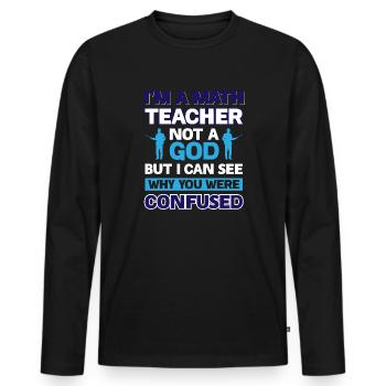 Im a Math Teacher not a god - But i can see why - Men's Premium Organic Long Sleeve Shirt - black - Front - Nico (187cm)