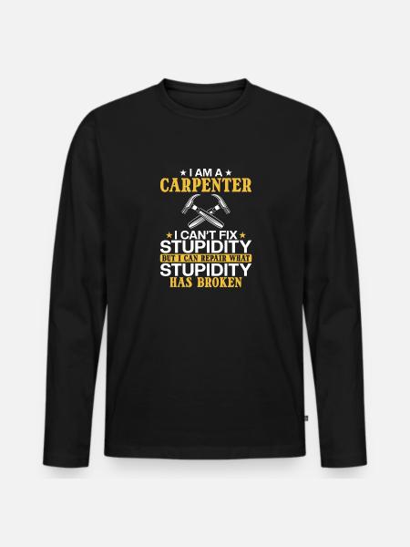 Carpenter I can't fix stupidity - Men's Premium Organic Long Sleeve Shirt - black