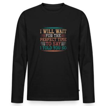I Will Wait For The Perfect Time To Say I Told You - Men's Premium Organic Long Sleeve Shirt - black - Front - Nico (187cm)