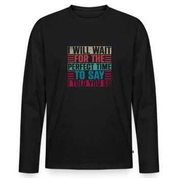 I Will Wait For The Perfect Time To Say I Told You - Men's Premium Organic Long Sleeve Shirt - black - Front - Nico (187cm)
