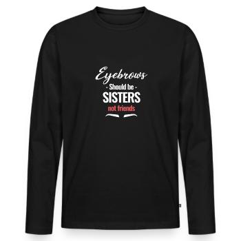 Eyebrows should be sister, not friends - Men's Premium Organic Long Sleeve Shirt - black - Front - Nico (187cm)
