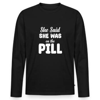 She said she was taking the pill. Funny - Men's Premium Organic Long Sleeve Shirt - black - Front - Nico (187cm)