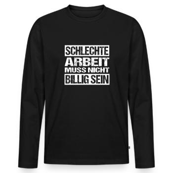 Schlechte Arbeit muss nicht billig sein - Pfusch - Männer Premium Bio Langarmshirt - Schwarz - Vorne - Nico (187cm)