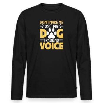 DONT MAKE ME USE MY DOG TRAINING VOICE - Men's Premium Organic Long Sleeve Shirt - black - Front - Nico (187cm)