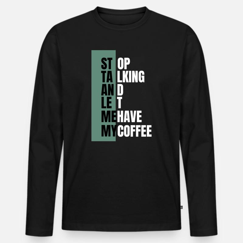 Stop Talking – Need Coffee First - Men's Premium Organic Long Sleeve Shirt - black