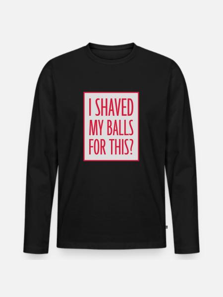 I shaved my balls - Men's Premium Organic Long Sleeve Shirt - black