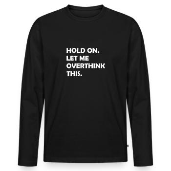 Hold On Let Me Overthink This Funny Sarcastic - Men's Premium Organic Long Sleeve Shirt - black - Front - Nico (187cm)