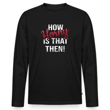 How horny? - Denglish Sprüche Denglisch - Männer Premium Bio Langarmshirt - Schwarz - Vorne - Nico (187cm)