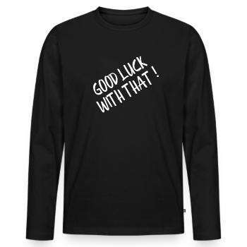 Good Luck With That - Funny Sayings - Men's Premium Organic Long Sleeve Shirt - black - Front - Nico (187cm)