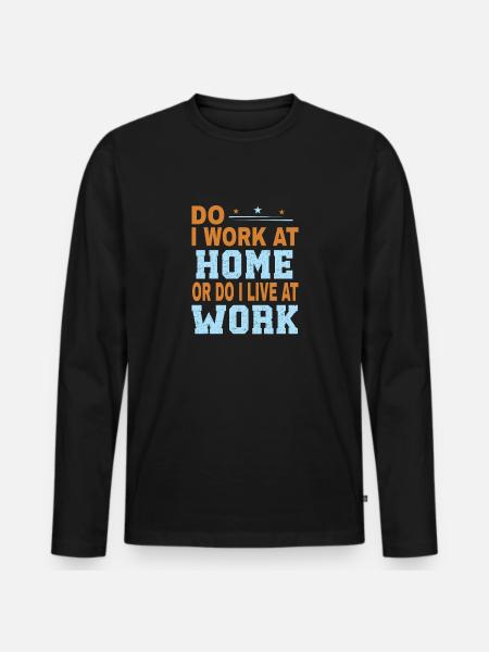 Do I work at home or do I live at work - Men's Premium Organic Long Sleeve Shirt - black