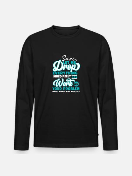Lad mig droppe alt og arbejde på dit problem - Premium økologisk langærmet T-shirt til mænd - sort