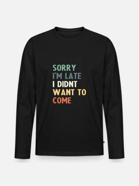 Tut mir leid, dass ich zu spät komme, ich wollte nicht kommen - Männer Premium Bio Langarmshirt - Schwarz