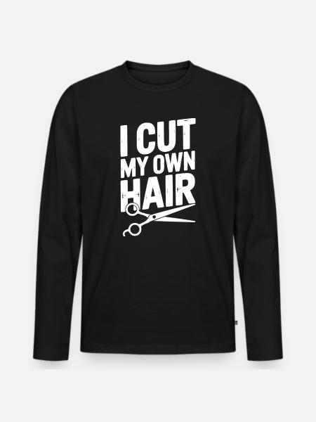 I Cut My Own Hair - Men's Premium Organic Long Sleeve Shirt - black