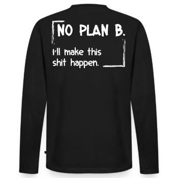 No Plan B. I'll make this shit happen - Men's Premium Organic Long Sleeve Shirt - black - Back - Nico (187cm)