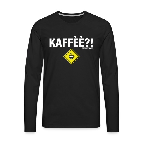 KAFFÈÈ?! by Il Proliferare - Maglietta Premium a manica lunga da uomo