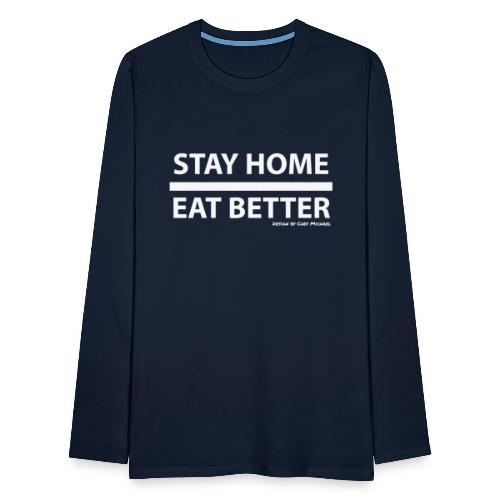 Stay Home / Eat Better - Männer Premium Langarmshirt