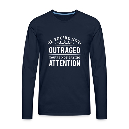 If you're not outraged you're not paying attention - Männer Premium Langarmshirt
