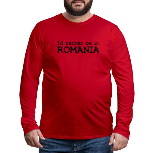I'd rather be in ROMANIA - Männer Premium Langarmshirt