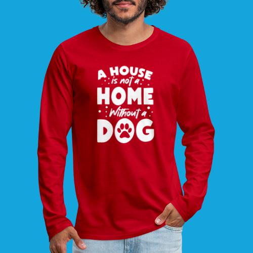 A House is not a Home without a DOG - Männer Premium Langarmshirt