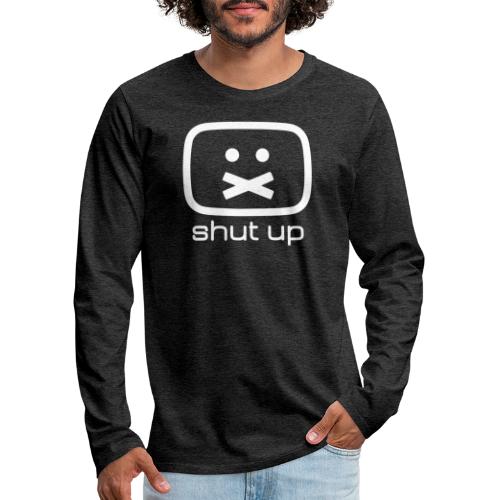 shut up shirt - Männer Premium Langarmshirt
