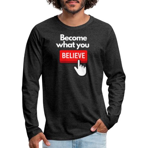 Become What you Believe SpeakChrist Inspirational - Men's Premium Longsleeve Shirt