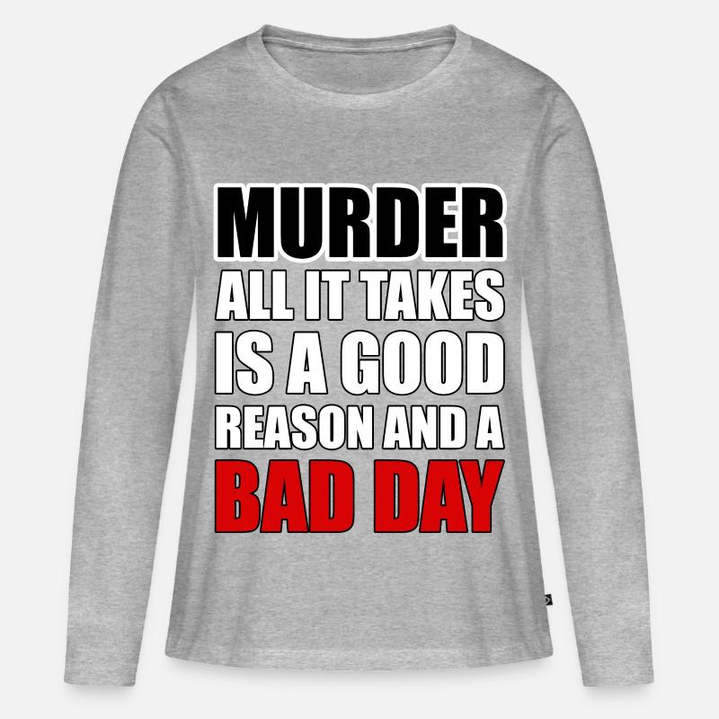 Murder – A Good Reason and a Bad Day - Women's Premium Organic Long Sleeve Shirt - heather grey