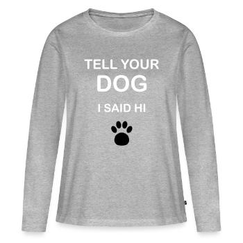 Hundebesitzer - "Tell Your Dog I Said Hi" - Frauen Premium Bio Langarmshirt - Grau meliert - Vorne - Julia (174cm)