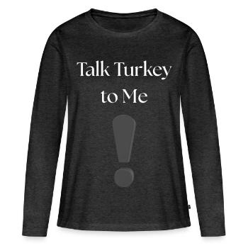 Talk Turkey to Me - Women's Premium Organic Long Sleeve Shirt - heather anthracite - Front - Julia (174cm)