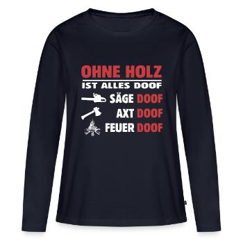 Ohne Holz ist alles doof - Frauen Premium Bio Langarmshirt - Navy - Vorne - Julia (174cm)