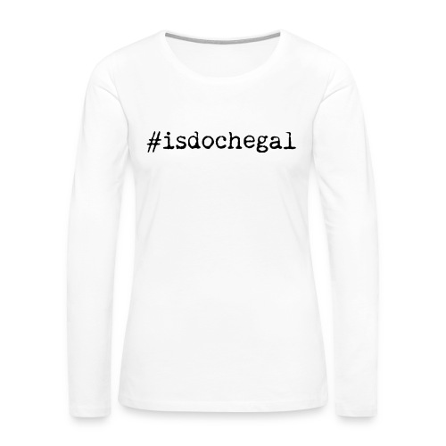 #isdochegal - Frauen Premium Langarmshirt