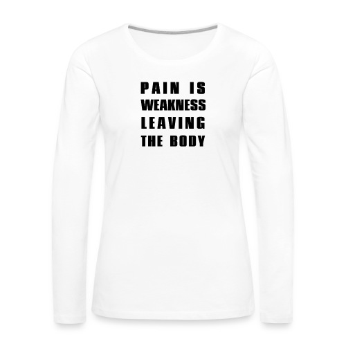 Pain is weakness - Frauen Premium Langarmshirt