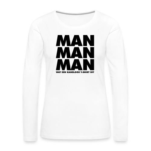 Man man man - Vrouwen Premium shirt met lange mouwen