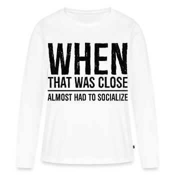 when that was close funny shirt - T-shirt manches longues Premium bio Femme - blanc - Devant - Julia (174cm)