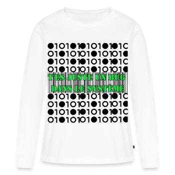 T'es juste un bug dans le système. - T-shirt manches longues Premium bio Femme - blanc - Devant - Julia (174cm)