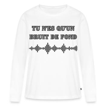  TU N'ES QU'UN BRUIT DE FOND - T-shirt manches longues Premium bio Femme - blanc - Devant - Julia (174cm)