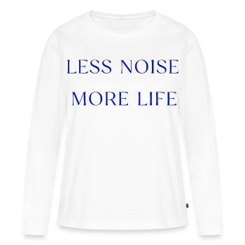 Less Noise More Life Statement Spruch - Frauen Premium Bio Langarmshirt - Weiß - Vorne - Julia (174cm)