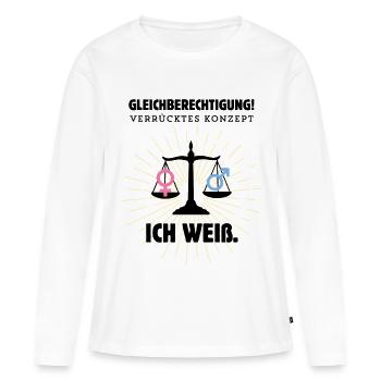 Gleichberechtigung – Verrücktes Konzept, ich weiß - Frauen Premium Bio Langarmshirt - Weiß - Vorne - Julia (174cm)