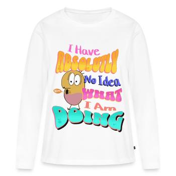I Have absolutely no idea what I'm doing - Frauen Premium Bio Langarmshirt - Weiß - Vorne - Julia (174cm)
