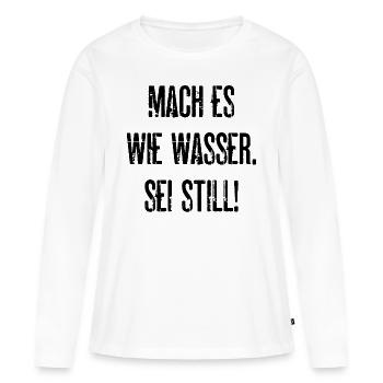 Mach Es Wie Wasser Sei Still Lustige Geschenkidee - Frauen Premium Bio Langarmshirt - Weiß - Vorne - Julia (174cm)