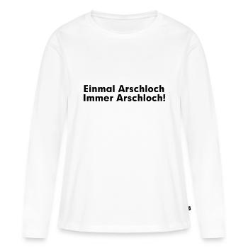 Einmal Arschloch immer Arschloch - Frauen Premium Bio Langarmshirt - Weiß - Vorne - Julia (174cm)
