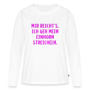 Mir reicht´s. Ich geh mein Einhorn streicheln. - Frauen Premium Bio Langarmshirt - Weiß - Vorne - Julia (174cm)