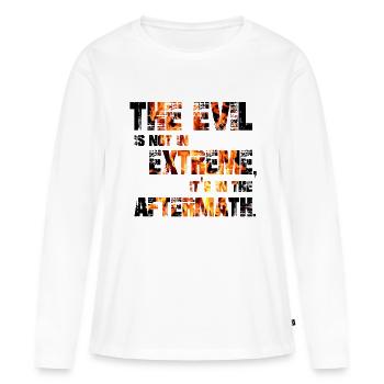 Das Böse ist nicht in Extremen, es liegt in den Nachwirkungen - Frauen Premium Bio Langarmshirt - Weiß - Vorne - Julia (174cm)