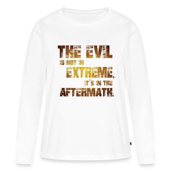 Das Böse ist nicht in Extremen, es liegt in den Nachwirkungen - Frauen Premium Bio Langarmshirt - Weiß - Vorne - Julia (174cm)