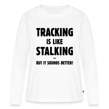 Tracking Is Like Stalking – But It Sounds Better! - Women's Premium Organic Long Sleeve Shirt - white - Front - Julia (174cm)